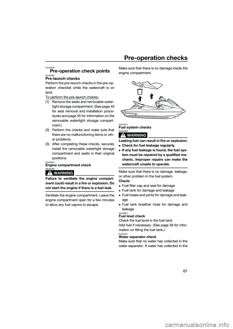 YAMAHA FX HO 2015  Owners Manual Pre-operation checks
67
EJU32282
Pre-operation check pointsEJU42382Pre-launch checks
Perform the pre-launch checks in the pre-op-
eration checklist while the watercraft is on
land.
To perform the pre-