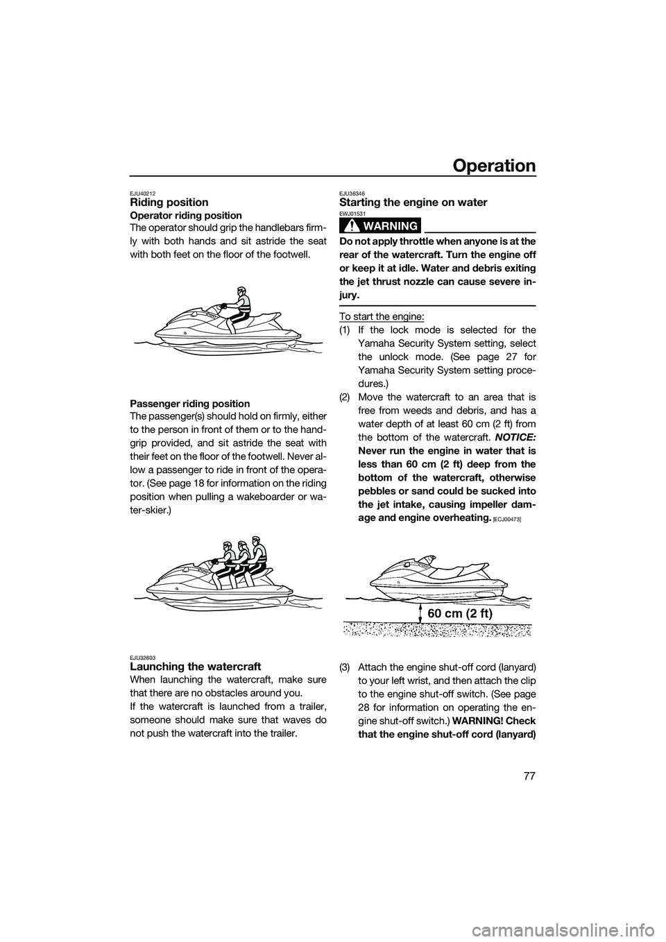 YAMAHA FX HO 2015 Manual Online Operation
77
EJU40212Riding position
Operator riding position
The operator should grip the handlebars firm-
ly with both hands and sit astride the seat
with both feet on the floor of the footwell.
Pas YAMAHA FX HO 2015 Manual Online Operation
77
EJU40212Riding position
Operator riding position
The operator should grip the handlebars firm-
ly with both hands and sit astride the seat
with both feet on the floor of the footwell.
Pas