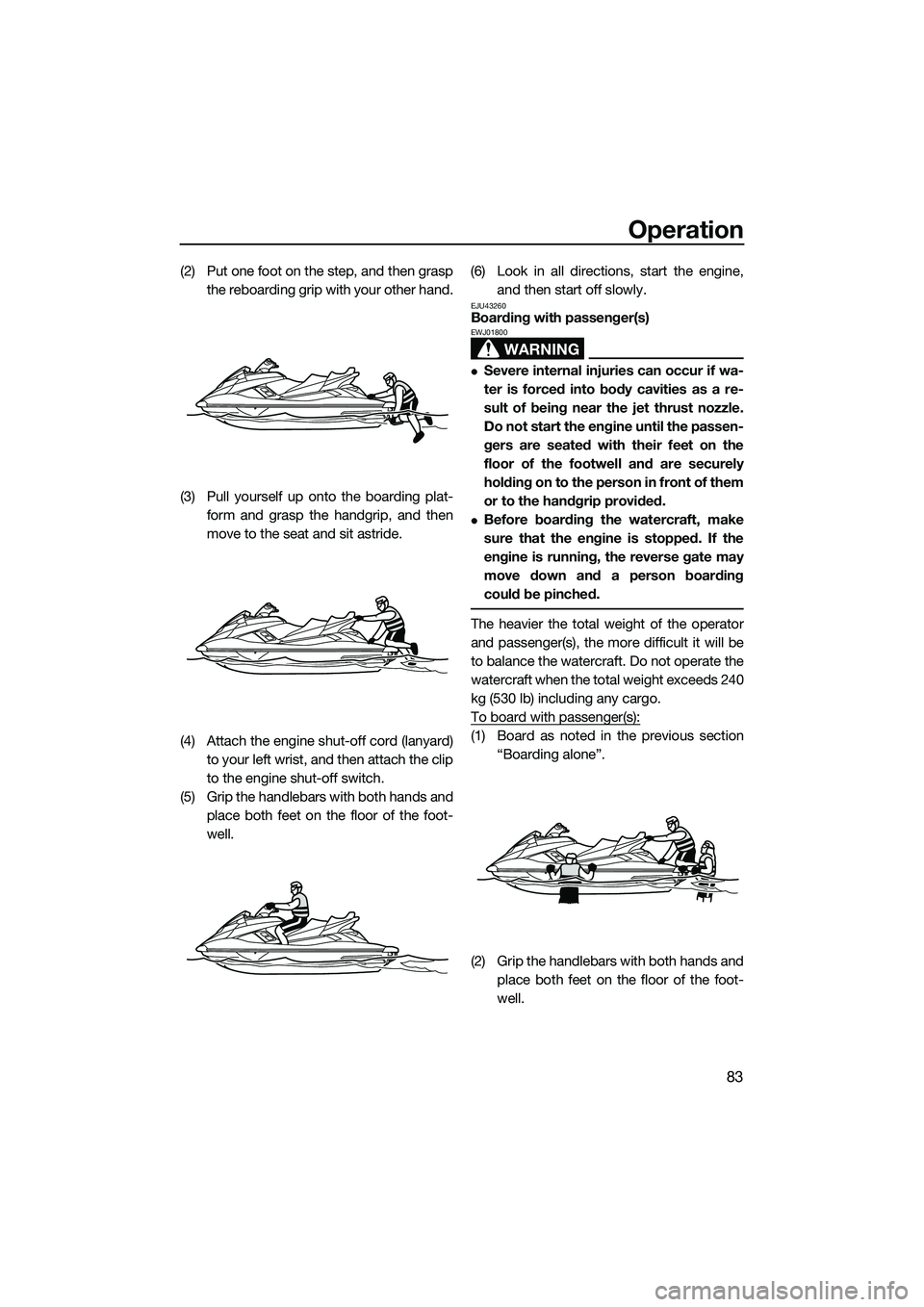 YAMAHA FX HO 2015 Manual Online Operation
83
(2) Put one foot on the step, and then graspthe reboarding grip with your other hand.
(3) Pull yourself up onto the boarding plat- form and grasp the handgrip, and then
move to the seat a YAMAHA FX HO 2015 Manual Online Operation
83
(2) Put one foot on the step, and then graspthe reboarding grip with your other hand.
(3) Pull yourself up onto the boarding plat- form and grasp the handgrip, and then
move to the seat a