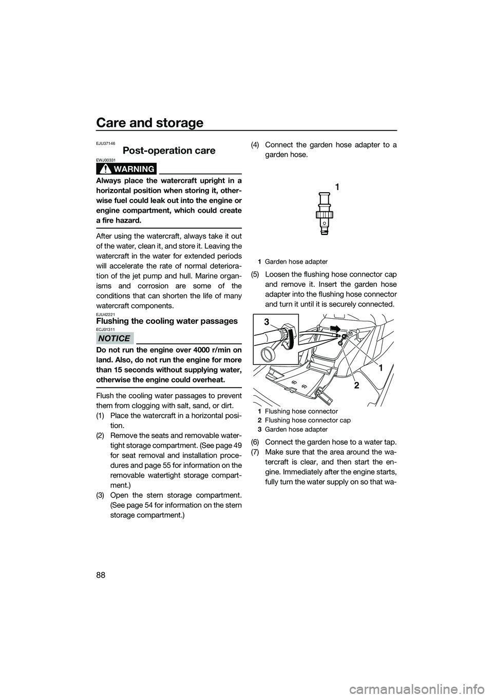 YAMAHA FX HO 2015  Owners Manual Care and storage
88
EJU37146
Post-operation care
WARNING
EWJ00331
Always place the watercraft upright in a
horizontal position when storing it, other-
wise fuel could leak out into the engine or
engin