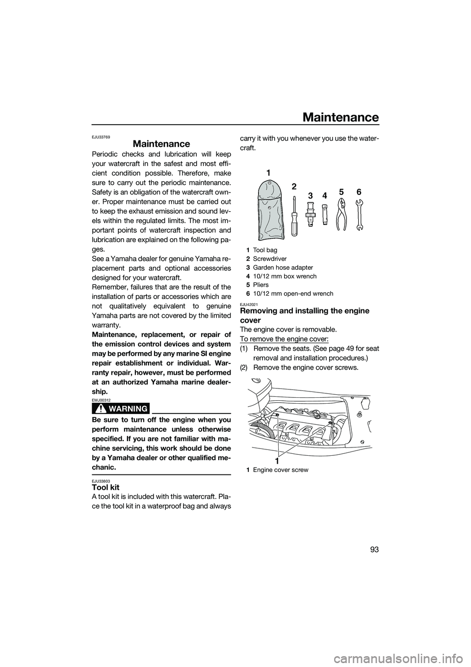 YAMAHA FX HO 2015  Owners Manual Maintenance
93
EJU33769
Maintenance
Periodic checks and lubrication will keep
your watercraft in the safest and most effi-
cient condition possible. Therefore, make
sure to carry out the periodic main