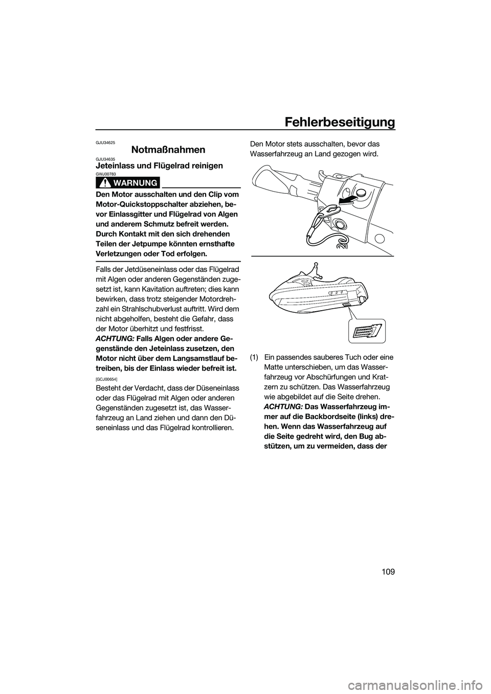 YAMAHA FX HO 2015 Betriebsanleitungen (in German) Fehlerbeseitigung
109
GJU34625
NotmaßnahmenGJU34635Jeteinlass und Flügelrad reinigen
WARNUNG
GWJ00783
Den Motor ausschalten und den Clip vom
Motor-Quickstoppschalter abziehen, be-
vor Einlassgitter YAMAHA FX HO 2015 Betriebsanleitungen (in German) Fehlerbeseitigung
109
GJU34625
NotmaßnahmenGJU34635Jeteinlass und Flügelrad reinigen
WARNUNG
GWJ00783
Den Motor ausschalten und den Clip vom
Motor-Quickstoppschalter abziehen, be-
vor Einlassgitter