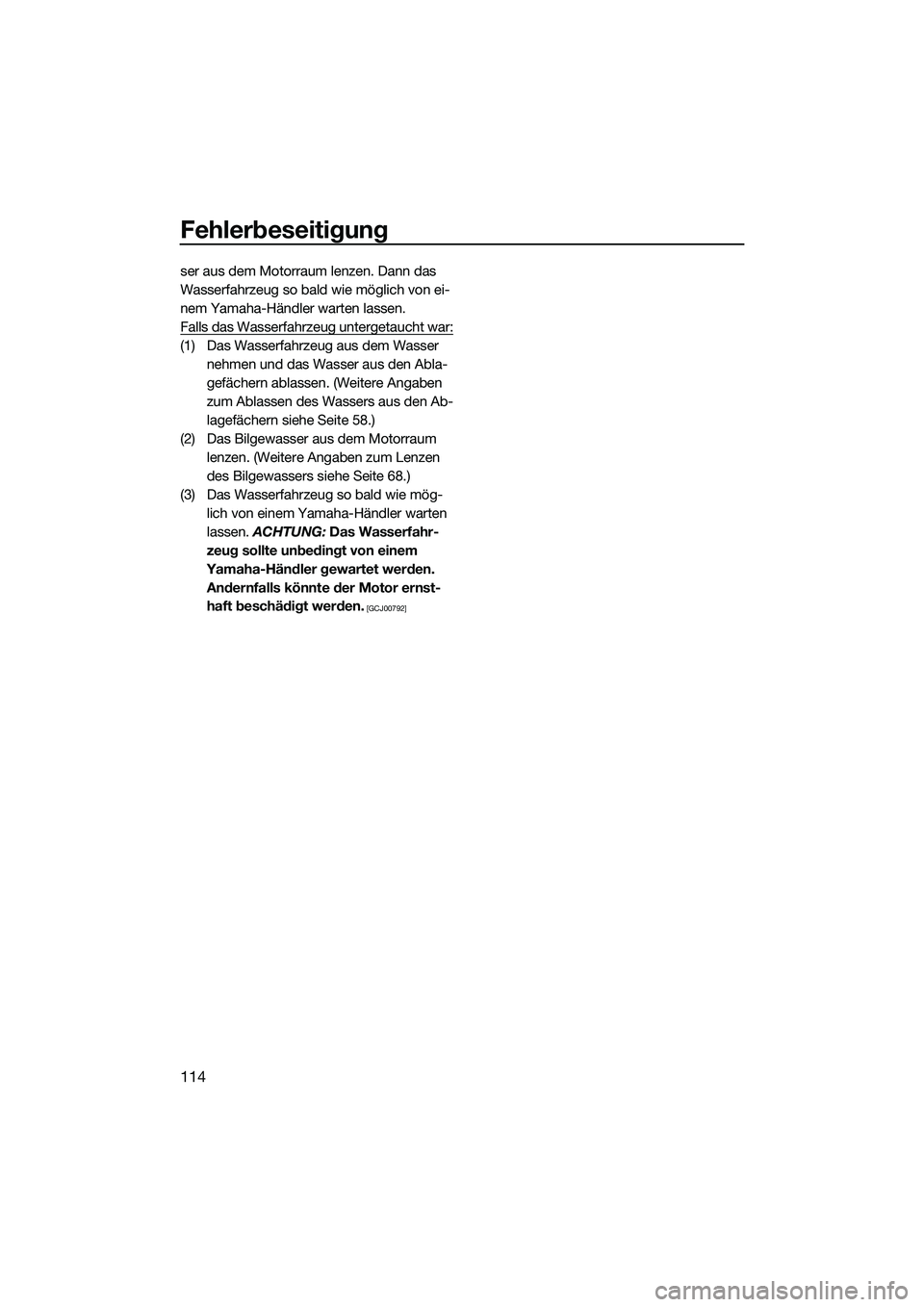 YAMAHA FX HO 2015 Betriebsanleitungen (in German) Fehlerbeseitigung
114
ser aus dem Motorraum lenzen. Dann das
Wasserfahrzeug so bald wie möglich von ei-
nem Yamaha-Händler warten lassen.
Falls das Wasserfahrzeug untergetaucht war:
(1) Das Wasserf YAMAHA FX HO 2015 Betriebsanleitungen (in German) Fehlerbeseitigung
114
ser aus dem Motorraum lenzen. Dann das
Wasserfahrzeug so bald wie möglich von ei-
nem Yamaha-Händler warten lassen.
Falls das Wasserfahrzeug untergetaucht war:
(1) Das Wasserf