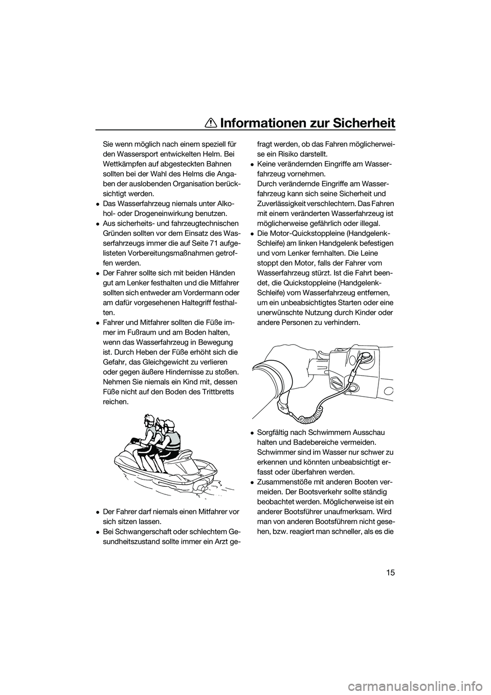 YAMAHA FX HO 2015  Betriebsanleitungen (in German) Informationen zur Sicherheit
15
Sie wenn möglich nach einem speziell für 
den Wassersport entwickelten Helm. Bei 
Wettkämpfen auf abgesteckten Bahnen 
sollten bei der Wahl des Helms die Anga-
ben d
