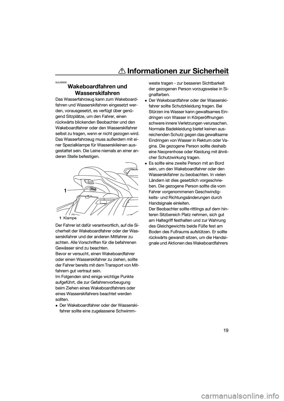 YAMAHA FX HO 2015  Betriebsanleitungen (in German) Informationen zur Sicherheit
19
GJU30956
Wakeboardfahren und Wasserskifahren
Das Wasserfahrzeug kann zum Wakeboard-
fahren und Wasserskifahren eingesetzt wer-
den, vorausgesetzt, es verfügt über gen