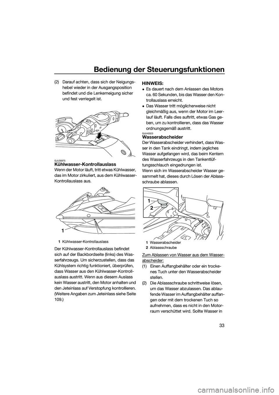 YAMAHA FX HO 2015  Betriebsanleitungen (in German) Bedienung der Steuerungsfunktionen
33
(2) Darauf achten, dass sich der Neigungs-hebel wieder in der Ausgangsposition 
befindet und die Lenkerneigung sicher 
und fest verriegelt ist.
GJU35975Kühlwasse