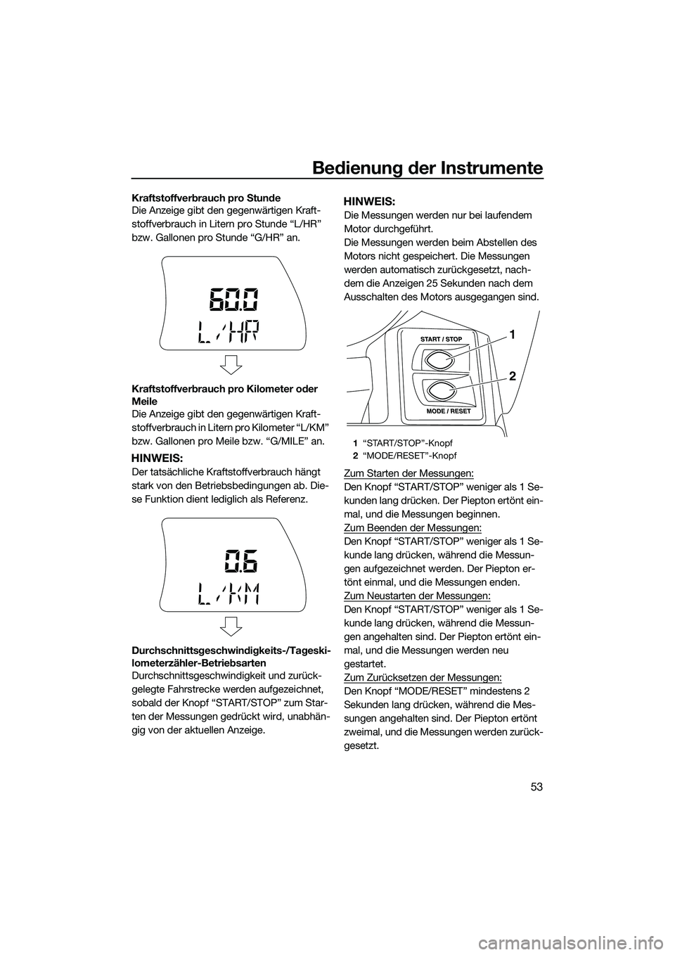 YAMAHA FX HO 2015 Betriebsanleitungen (in German) Bedienung der Instrumente
53
Kraftstoffverbrauch pro Stunde
Die Anzeige gibt den gegenwärtigen Kraft-
stoffverbrauch in Litern pro Stunde “L/HR”
bzw. Gallonen pro Stunde “G/HR” an.
Kraftstof YAMAHA FX HO 2015 Betriebsanleitungen (in German) Bedienung der Instrumente
53
Kraftstoffverbrauch pro Stunde
Die Anzeige gibt den gegenwärtigen Kraft-
stoffverbrauch in Litern pro Stunde “L/HR”
bzw. Gallonen pro Stunde “G/HR” an.
Kraftstof