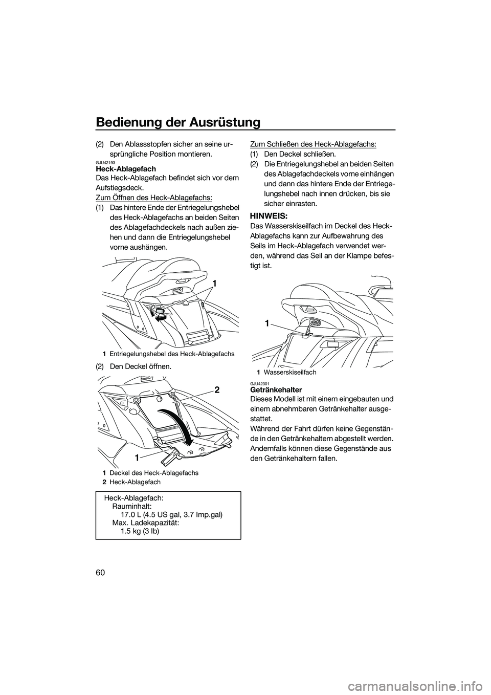 YAMAHA FX HO 2015 Betriebsanleitungen (in German) Bedienung der Ausrüstung
60
(2) Den Ablassstopfen sicher an seine ur-sprüngliche Position montieren.
GJU42193Heck-Ablagefach
Das Heck-Ablagefach befindet sich vor dem
Aufstiegsdeck.
Zum Öffnen des YAMAHA FX HO 2015 Betriebsanleitungen (in German) Bedienung der Ausrüstung
60
(2) Den Ablassstopfen sicher an seine ur-sprüngliche Position montieren.
GJU42193Heck-Ablagefach
Das Heck-Ablagefach befindet sich vor dem
Aufstiegsdeck.
Zum Öffnen des