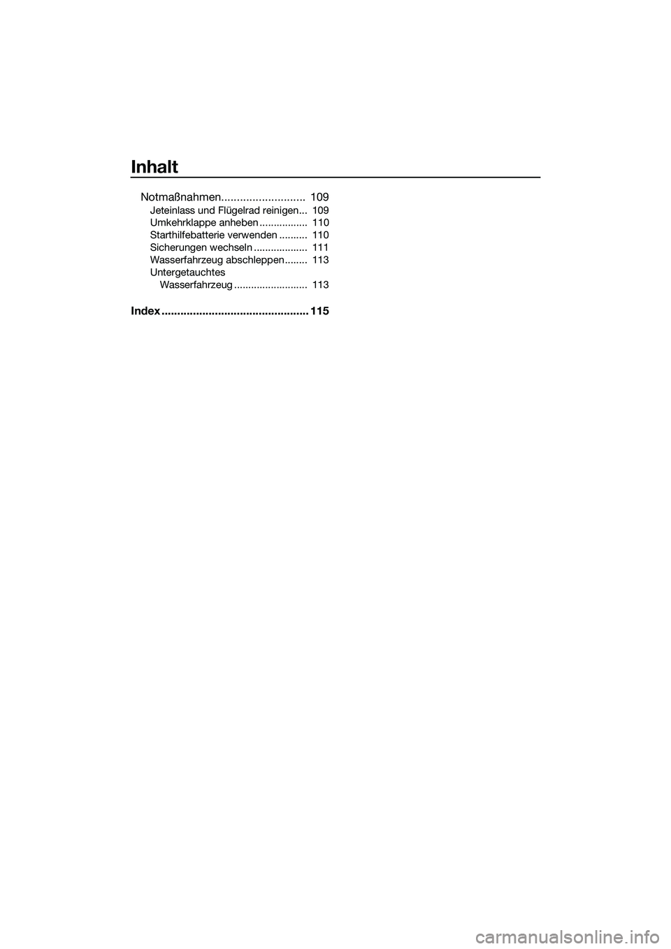 YAMAHA FX HO 2015 Betriebsanleitungen (in German) Inhalt
Notmaßnahmen........................... 109
Jeteinlass und Flügelrad reinigen... 109
Umkehrklappe anheben ................. 110
Starthilfebatterie verwenden .......... 110
Sicherungen wec YAMAHA FX HO 2015 Betriebsanleitungen (in German) Inhalt
Notmaßnahmen........................... 109
Jeteinlass und Flügelrad reinigen... 109
Umkehrklappe anheben ................. 110
Starthilfebatterie verwenden .......... 110
Sicherungen wec