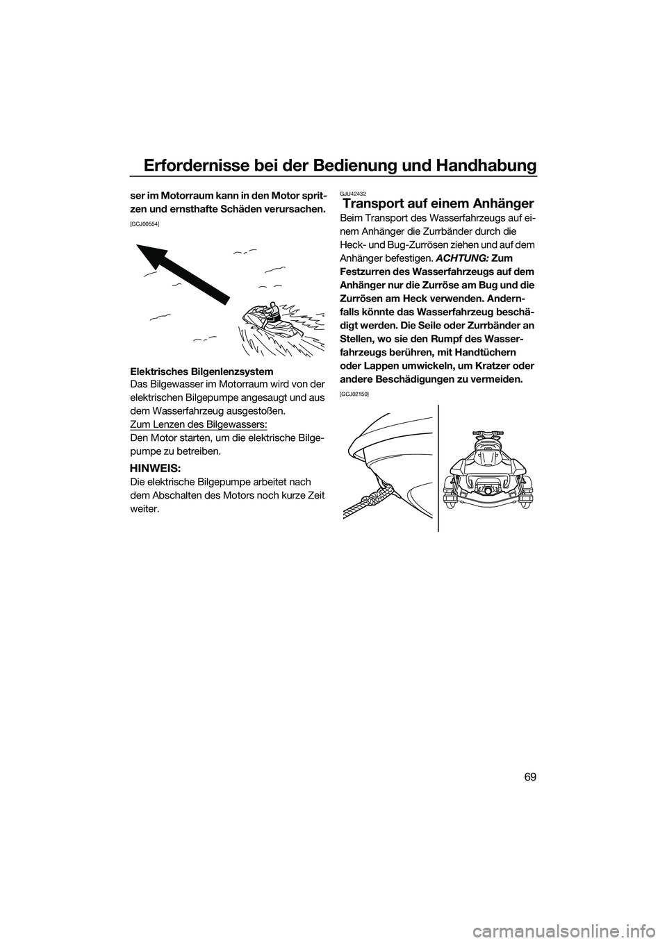 YAMAHA FX HO 2015  Betriebsanleitungen (in German) Erfordernisse bei der Bedienung und Handhabung
69
ser im Motorraum kann in den Motor sprit-
zen und ernsthafte Schäden verursachen.
 
[GCJ00554]
Elektrisches Bilgenlenzsystem
Das Bilgewasser im Motor