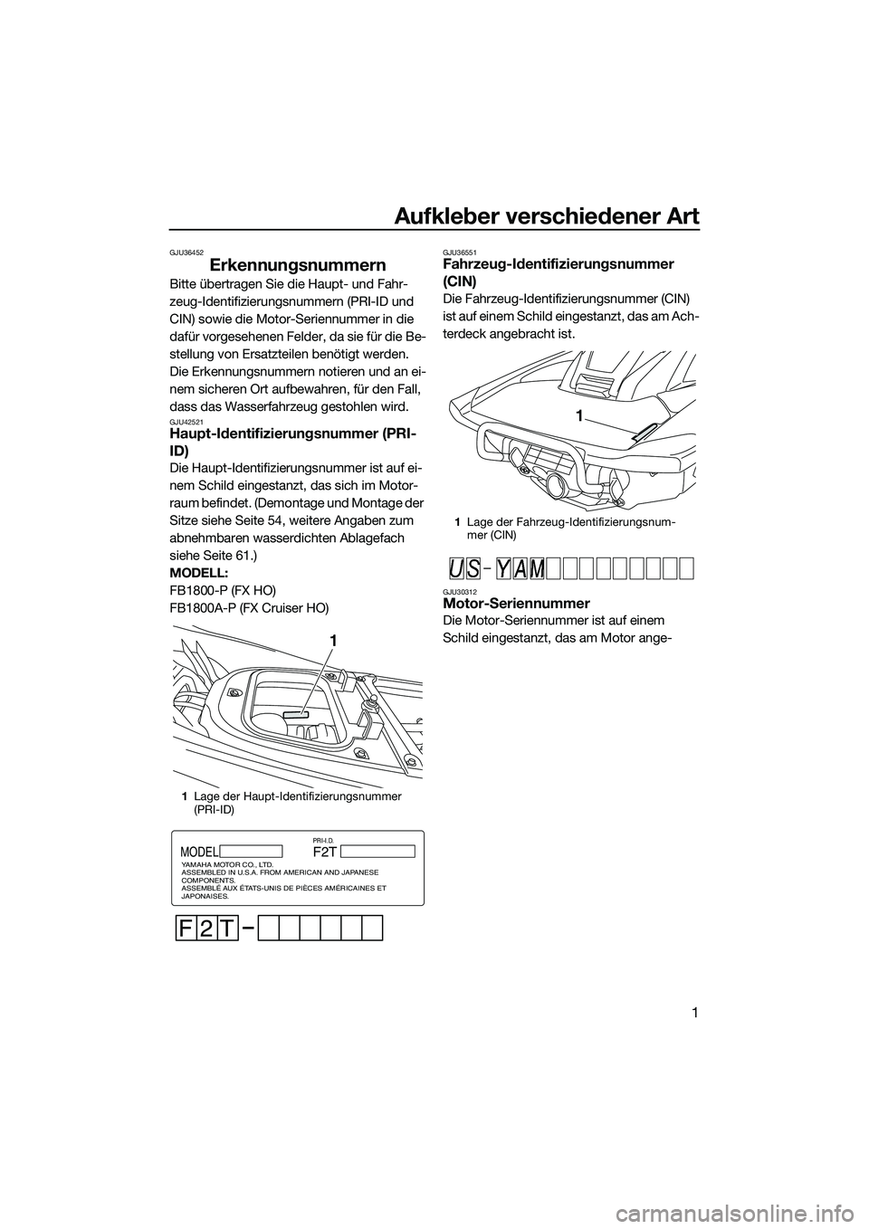 YAMAHA FX HO 2015 Betriebsanleitungen (in German) Aufkleber verschiedener Art
1
GJU36452
Erkennungsnummern
Bitte übertragen Sie die Haupt- und Fahr-
zeug-Identifizierungsnummern (PRI-ID und
CIN) sowie die Motor-Seriennummer in die
dafür vorgesehe YAMAHA FX HO 2015 Betriebsanleitungen (in German) Aufkleber verschiedener Art
1
GJU36452
Erkennungsnummern
Bitte übertragen Sie die Haupt- und Fahr-
zeug-Identifizierungsnummern (PRI-ID und
CIN) sowie die Motor-Seriennummer in die
dafür vorgesehe