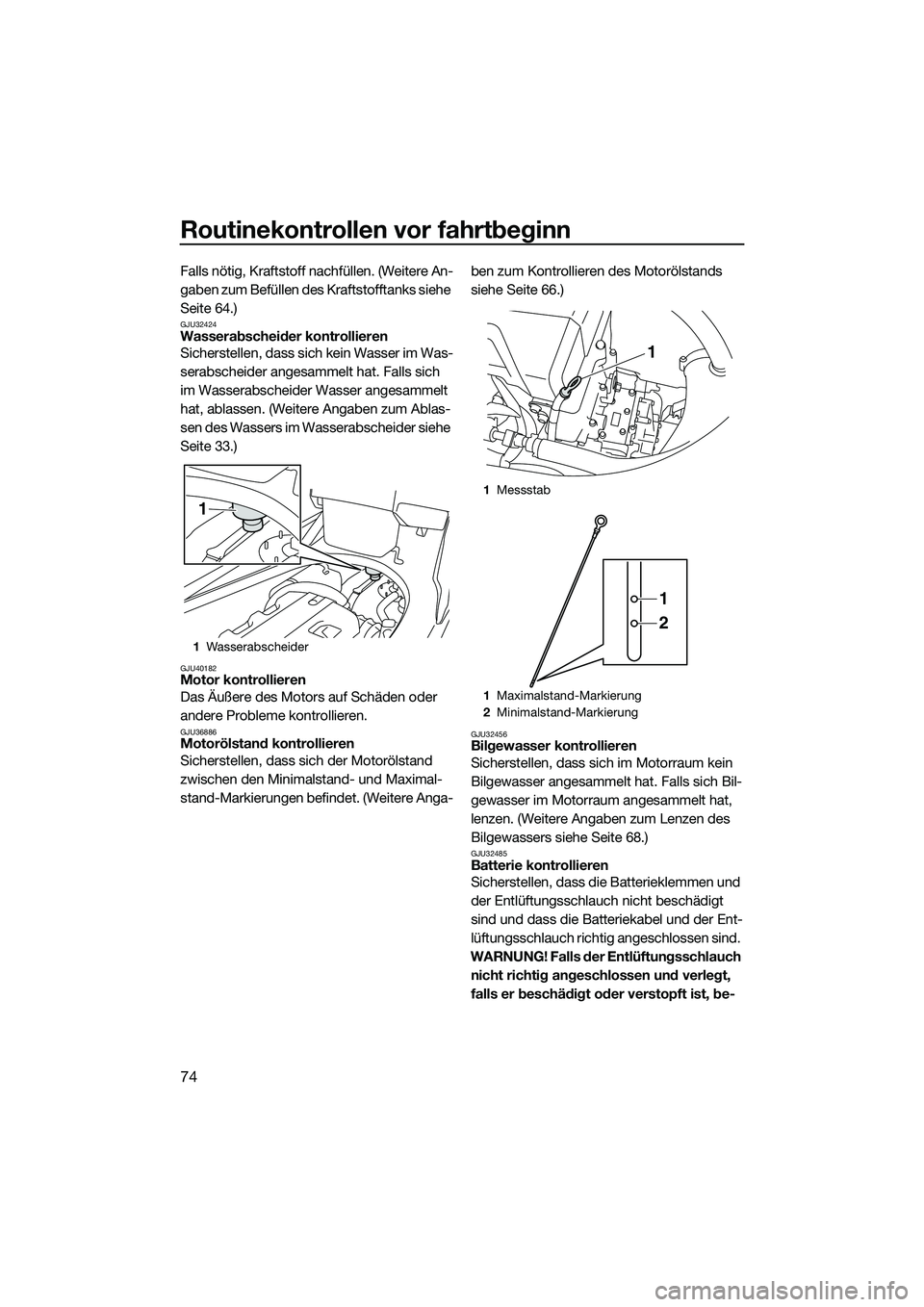 YAMAHA FX HO 2015 Betriebsanleitungen (in German) Routinekontrollen vor fahrtbeginn
74
Falls nötig, Kraftstoff nachfüllen. (Weitere An-
gaben zum Befüllen des Kraftstofftanks siehe
Seite 64.)
GJU32424Wasserabscheider kontrollieren
Sicherstellen, YAMAHA FX HO 2015 Betriebsanleitungen (in German) Routinekontrollen vor fahrtbeginn
74
Falls nötig, Kraftstoff nachfüllen. (Weitere An-
gaben zum Befüllen des Kraftstofftanks siehe
Seite 64.)
GJU32424Wasserabscheider kontrollieren
Sicherstellen,
