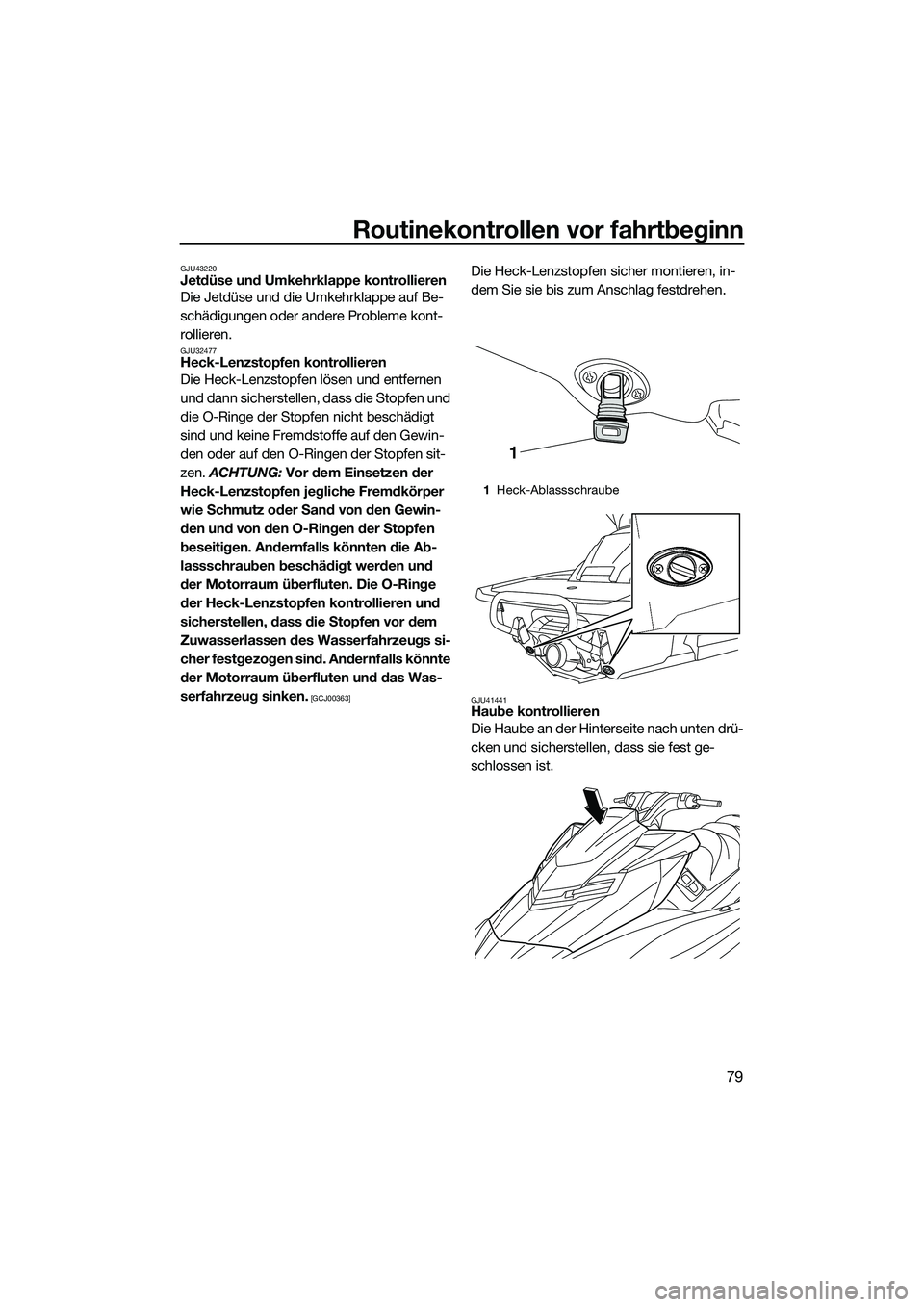 YAMAHA FX HO 2015 Betriebsanleitungen (in German) Routinekontrollen vor fahrtbeginn
79
GJU43220Jetdüse und Umkehrklappe kontrollieren
Die Jetdüse und die Umkehrklappe auf Be-
schädigungen oder andere Probleme kont-
rollieren.
GJU32477Heck-Lenzstop YAMAHA FX HO 2015 Betriebsanleitungen (in German) Routinekontrollen vor fahrtbeginn
79
GJU43220Jetdüse und Umkehrklappe kontrollieren
Die Jetdüse und die Umkehrklappe auf Be-
schädigungen oder andere Probleme kont-
rollieren.
GJU32477Heck-Lenzstop