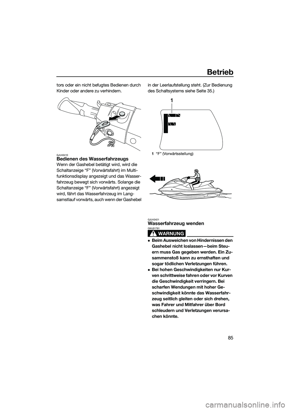 YAMAHA FX HO 2015 Betriebsanleitungen (in German) Betrieb
85
tors oder ein nicht befugtes Bedienen durch
Kinder oder andere zu verhindern.
GJU43410Bedienen des Wasserfahrzeugs
Wenn der Gashebel betätigt wird, wird die
Schaltanzeige “F” (Vorwä YAMAHA FX HO 2015 Betriebsanleitungen (in German) Betrieb
85
tors oder ein nicht befugtes Bedienen durch
Kinder oder andere zu verhindern.
GJU43410Bedienen des Wasserfahrzeugs
Wenn der Gashebel betätigt wird, wird die
Schaltanzeige “F” (Vorwä