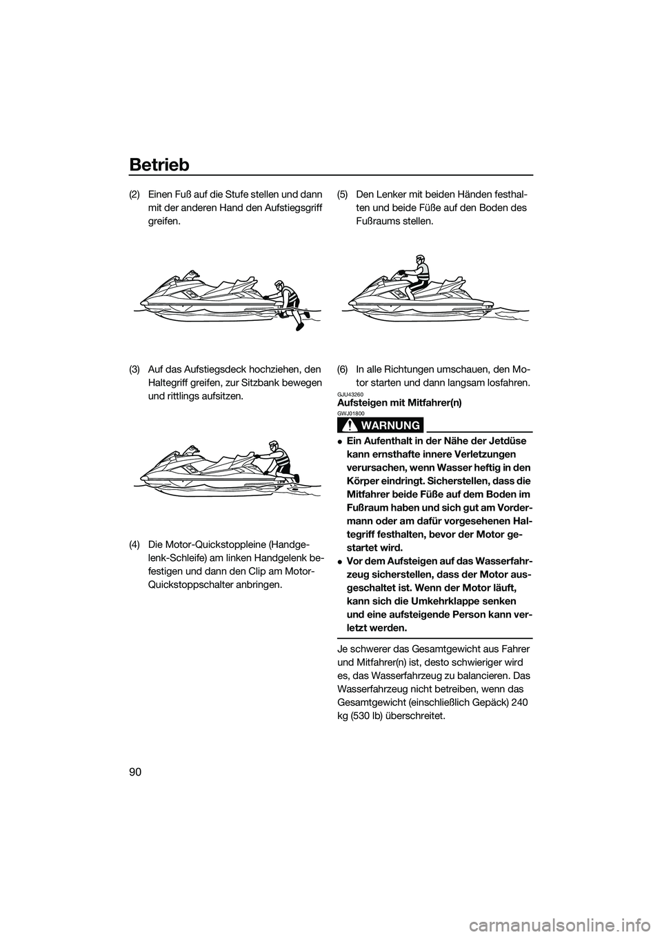 YAMAHA FX HO 2015 Betriebsanleitungen (in German) Betrieb
90
(2) Einen Fuß auf die Stufe stellen und dann mit der anderen Hand den Aufstiegsgriff
greifen.
(3) Auf das Aufstiegsdeck hochziehen, den Haltegriff greifen, zur Sitzbank bewegen
und ritt YAMAHA FX HO 2015 Betriebsanleitungen (in German) Betrieb
90
(2) Einen Fuß auf die Stufe stellen und dann mit der anderen Hand den Aufstiegsgriff
greifen.
(3) Auf das Aufstiegsdeck hochziehen, den Haltegriff greifen, zur Sitzbank bewegen
und ritt