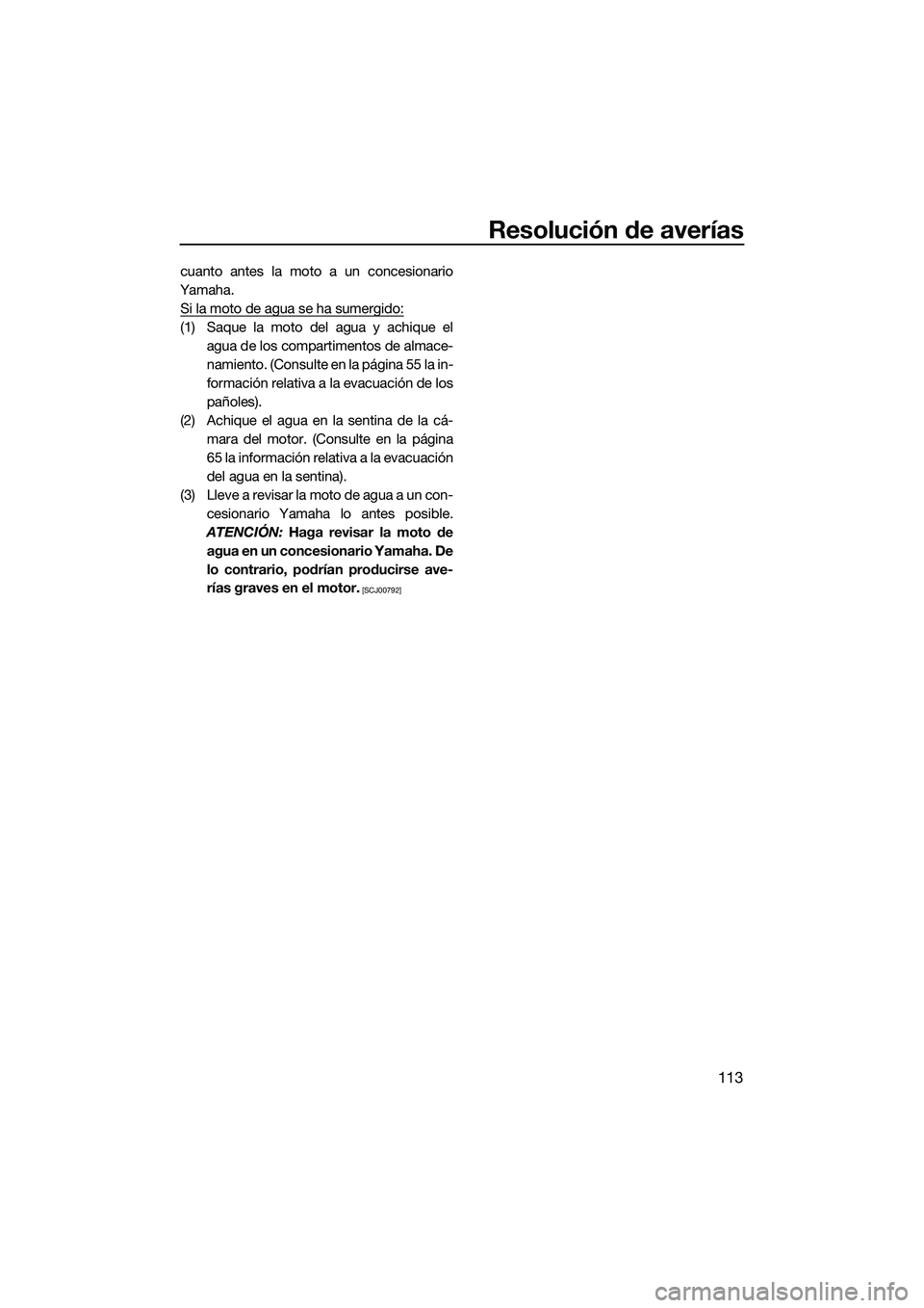 YAMAHA FX HO 2015 Manuale de Empleo (in Spanish) Resolución de averías
113
cuanto antes la moto a un concesionario
Yamaha. Si la moto de agua se ha sumergido:
(1) Saque la moto del agua y achique el agua de los compartimentos de almace-
namiento. YAMAHA FX HO 2015 Manuale de Empleo (in Spanish) Resolución de averías
113
cuanto antes la moto a un concesionario
Yamaha. Si la moto de agua se ha sumergido:
(1) Saque la moto del agua y achique el agua de los compartimentos de almace-
namiento.