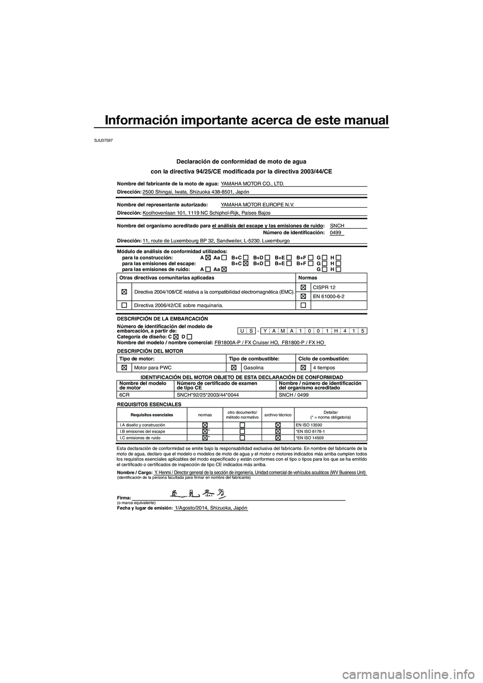 YAMAHA FX HO 2015 Manuale de Empleo (in Spanish) Información importante acerca de este manual
SJU37597
Declaración de conformidad de moto de agua
con la directiva 94/25/CE modificada por la directiva 2003/44/CE
Nombre del fabricante de la moto de YAMAHA FX HO 2015 Manuale de Empleo (in Spanish) Información importante acerca de este manual
SJU37597
Declaración de conformidad de moto de agua
con la directiva 94/25/CE modificada por la directiva 2003/44/CE
Nombre del fabricante de la moto de