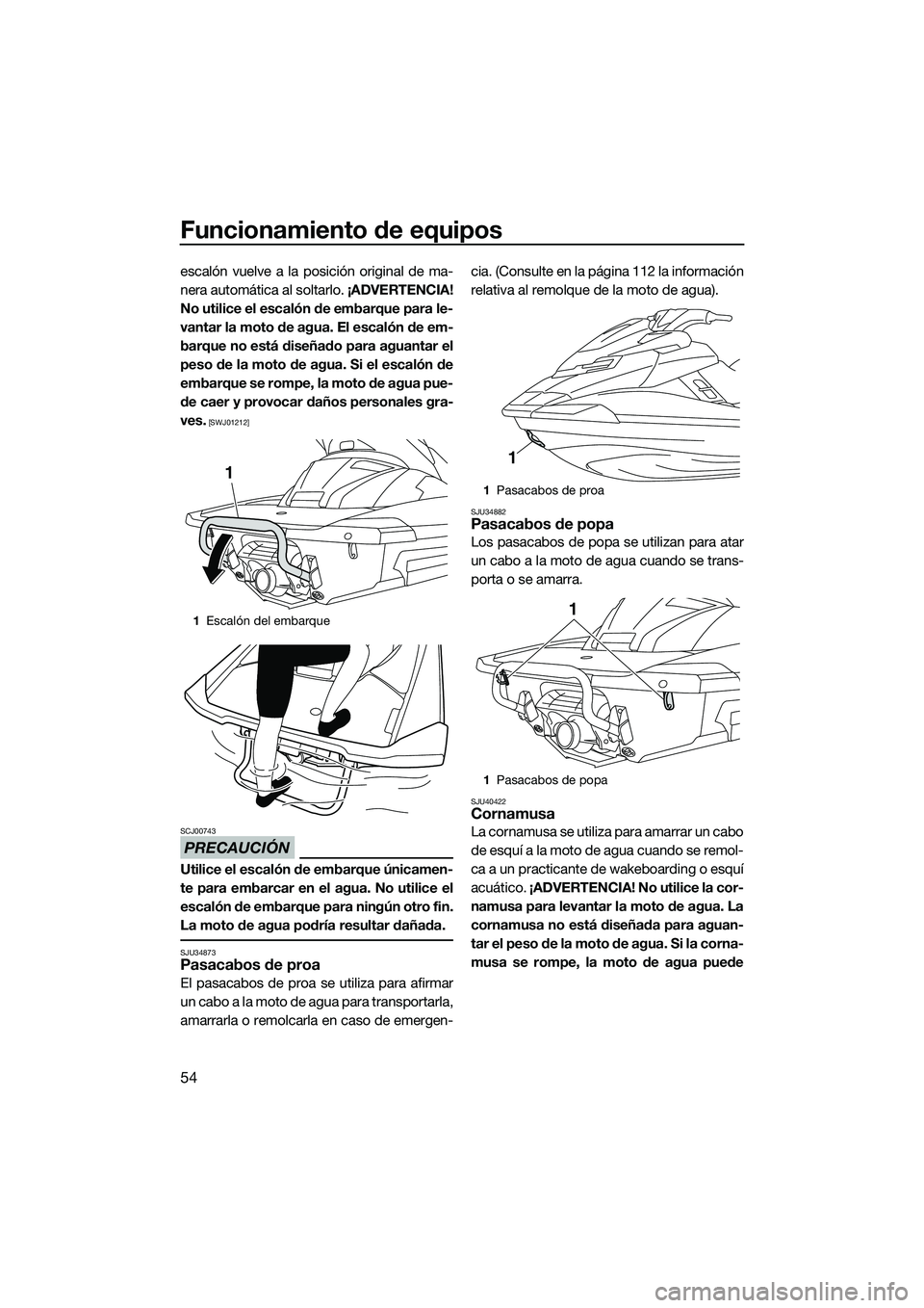 YAMAHA FX HO 2015 Manuale de Empleo (in Spanish) Funcionamiento de equipos
54
escalón vuelve a la posición original de ma-
nera automática al soltarlo. ¡ADVERTENCIA!
No utilice el escalón de embarque para le-
vantar la moto de agua. El escalón YAMAHA FX HO 2015 Manuale de Empleo (in Spanish) Funcionamiento de equipos
54
escalón vuelve a la posición original de ma-
nera automática al soltarlo. ¡ADVERTENCIA!
No utilice el escalón de embarque para le-
vantar la moto de agua. El escalón