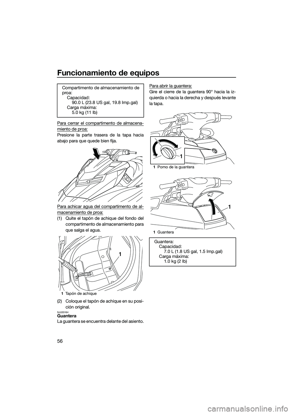 YAMAHA FX HO 2015 Manuale de Empleo (in Spanish) Funcionamiento de equipos
56
Para cerrar el compartimento de almacena-
miento de proa:
Presione la parte trasera de la tapa hacia
abajo para que quede bien fija.
Para achicar agua del compartimento de YAMAHA FX HO 2015 Manuale de Empleo (in Spanish) Funcionamiento de equipos
56
Para cerrar el compartimento de almacena-
miento de proa:
Presione la parte trasera de la tapa hacia
abajo para que quede bien fija.
Para achicar agua del compartimento de