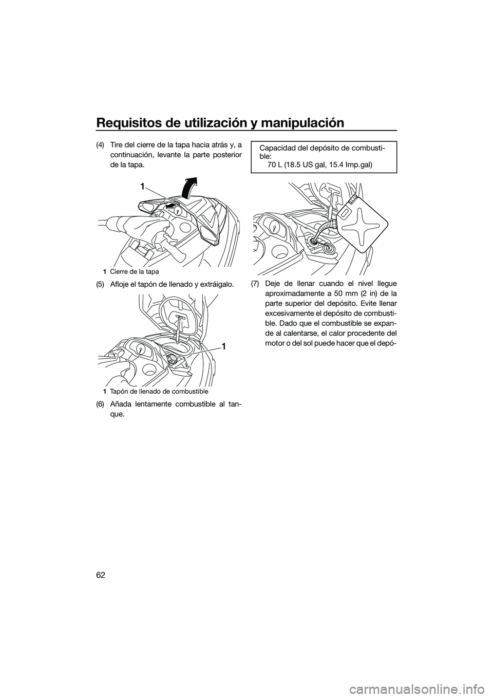 YAMAHA FX HO 2015 Manuale de Empleo (in Spanish) Requisitos de utilización y manipulación
62
(4) Tire del cierre de la tapa hacia atrás y, acontinuación, levante la parte posterior
de la tapa.
(5) Afloje el tapón de llenado y extráigalo.
(6) A YAMAHA FX HO 2015 Manuale de Empleo (in Spanish) Requisitos de utilización y manipulación
62
(4) Tire del cierre de la tapa hacia atrás y, acontinuación, levante la parte posterior
de la tapa.
(5) Afloje el tapón de llenado y extráigalo.
(6) A