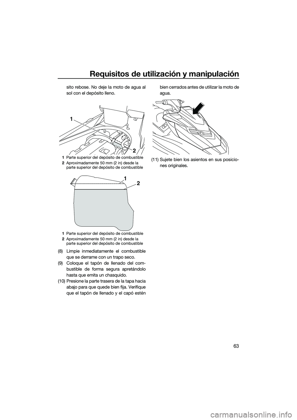 YAMAHA FX HO 2015 Manuale de Empleo (in Spanish) Requisitos de utilización y manipulación
63
sito rebose. No deje la moto de agua al
sol con el depósito lleno.
(8) Limpie inmediatamente el combustible que se derrame con un trapo seco.
(9) Coloque YAMAHA FX HO 2015 Manuale de Empleo (in Spanish) Requisitos de utilización y manipulación
63
sito rebose. No deje la moto de agua al
sol con el depósito lleno.
(8) Limpie inmediatamente el combustible que se derrame con un trapo seco.
(9) Coloque