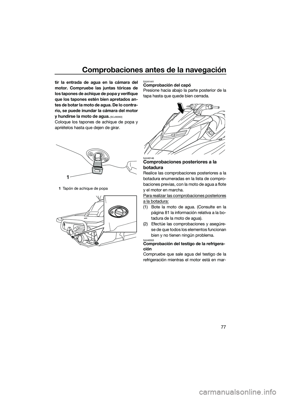 YAMAHA FX HO 2015 Manuale de Empleo (in Spanish) Comprobaciones antes de la navegación
77
tir la entrada de agua en la cámara del
motor. Compruebe las juntas tóricas de
los tapones de achique de popa y verifique
que los tapones estén bien apreta YAMAHA FX HO 2015 Manuale de Empleo (in Spanish) Comprobaciones antes de la navegación
77
tir la entrada de agua en la cámara del
motor. Compruebe las juntas tóricas de
los tapones de achique de popa y verifique
que los tapones estén bien apreta