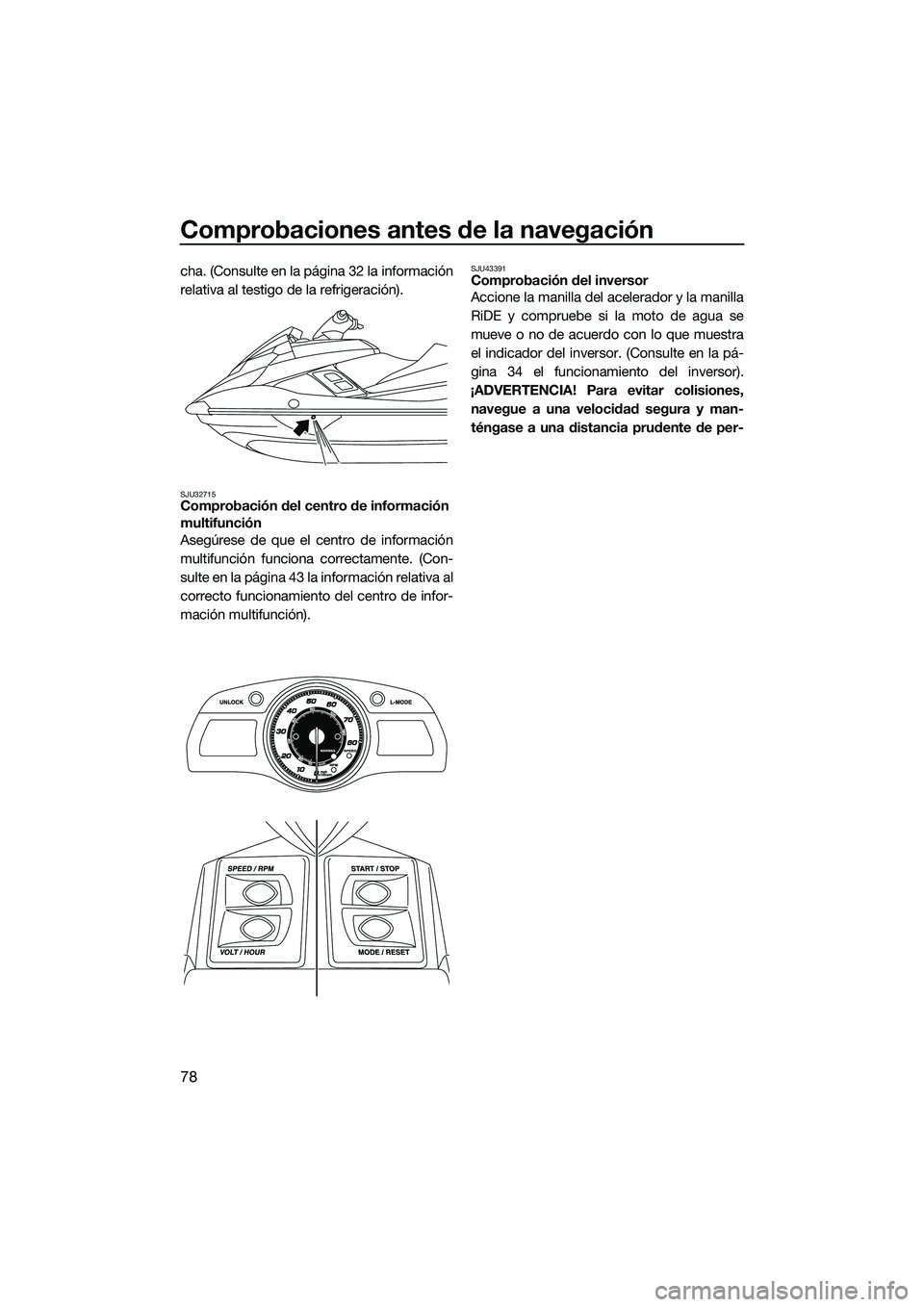 YAMAHA FX HO 2015 Manuale de Empleo (in Spanish) Comprobaciones antes de la navegación
78
cha. (Consulte en la página 32 la información
relativa al testigo de la refrigeración).
SJU32715Comprobación del centro de información
multifunción
Ase YAMAHA FX HO 2015 Manuale de Empleo (in Spanish) Comprobaciones antes de la navegación
78
cha. (Consulte en la página 32 la información
relativa al testigo de la refrigeración).
SJU32715Comprobación del centro de información
multifunción
Ase
