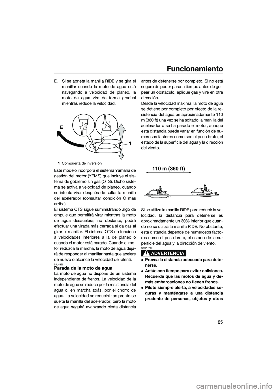 YAMAHA FX HO 2015 Manuale de Empleo (in Spanish) Funcionamiento
85
E. Si se aprieta la manilla RiDE y se gira elmanillar cuando la moto de agua está
navegando a velocidad de planeo, la
moto de agua vira de forma gradual
mientras reduce la velocidad YAMAHA FX HO 2015 Manuale de Empleo (in Spanish) Funcionamiento
85
E. Si se aprieta la manilla RiDE y se gira elmanillar cuando la moto de agua está
navegando a velocidad de planeo, la
moto de agua vira de forma gradual
mientras reduce la velocidad