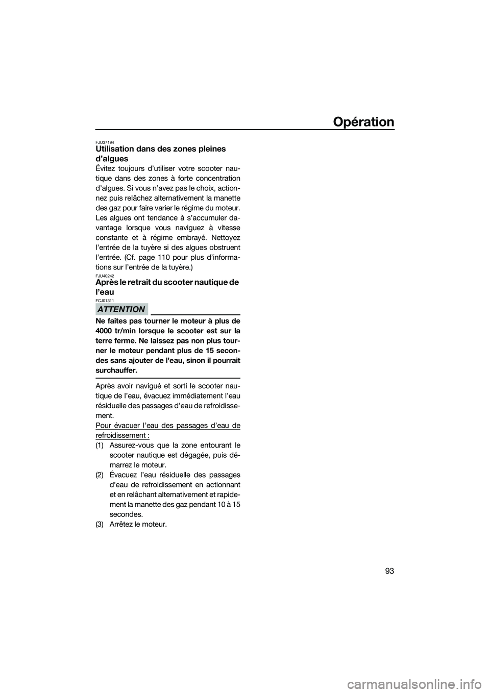 YAMAHA FX HO 2015 Notices Demploi (in French) Opération
93
FJU37194Utilisation dans des zones pleines
d’algues
Évitez toujours d’utiliser votre scooter nau-
tique dans des zones à forte concentration
d’algues. Si vous n’avez pas le ch YAMAHA FX HO 2015 Notices Demploi (in French) Opération
93
FJU37194Utilisation dans des zones pleines
d’algues
Évitez toujours d’utiliser votre scooter nau-
tique dans des zones à forte concentration
d’algues. Si vous n’avez pas le ch