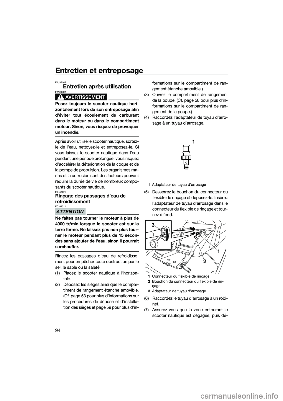 YAMAHA FX HO 2015 Notices Demploi (in French) Entretien et entreposage
94
FJU37146
Entretien après utilisation
AVERTISSEMENT
FWJ00331
Posez toujours le scooter nautique hori-
zontalement lors de son entreposage afin
d’éviter tout écoulement YAMAHA FX HO 2015 Notices Demploi (in French) Entretien et entreposage
94
FJU37146
Entretien après utilisation
AVERTISSEMENT
FWJ00331
Posez toujours le scooter nautique hori-
zontalement lors de son entreposage afin
d’éviter tout écoulement