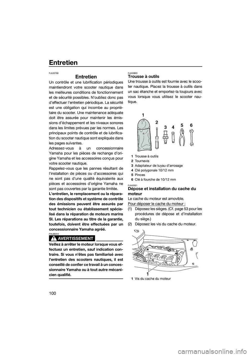 YAMAHA FX HO 2015 Notices Demploi (in French) Entretien
100
FJU33769
Entretien
Un contrôle et une lubrification périodiques
maintiendront votre scooter nautique dans
les meilleures conditions de fonctionnement
et de sécurité possibles. N’ou YAMAHA FX HO 2015 Notices Demploi (in French) Entretien
100
FJU33769
Entretien
Un contrôle et une lubrification périodiques
maintiendront votre scooter nautique dans
les meilleures conditions de fonctionnement
et de sécurité possibles. N’ou