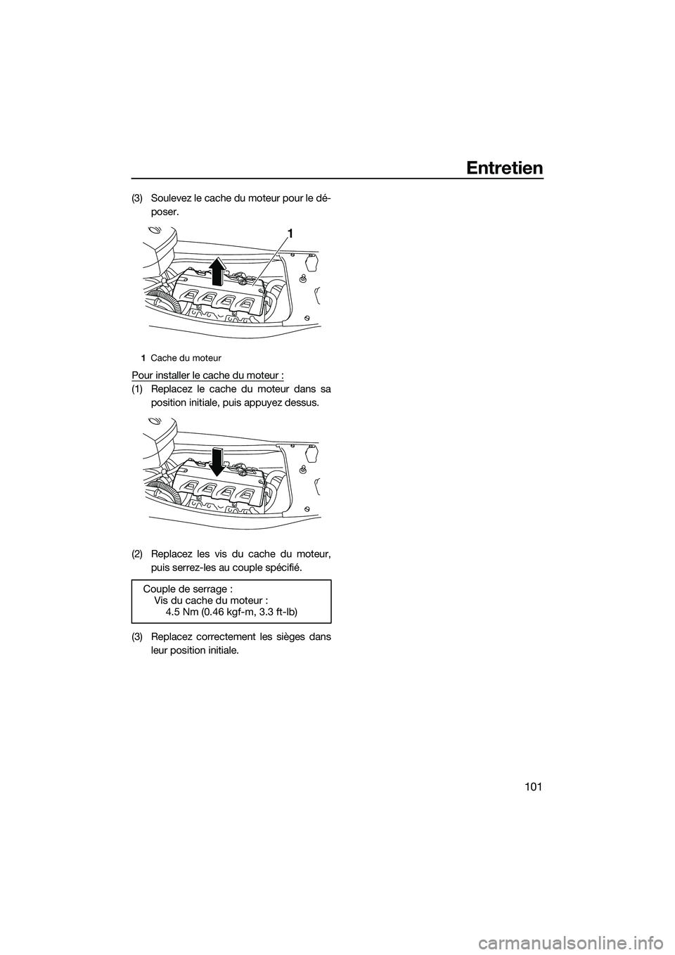 YAMAHA FX HO 2015 Notices Demploi (in French) Entretien
101
(3) Soulevez le cache du moteur pour le dé-poser.
Pour installer le cache du moteur :
(1) Replacez le cache du moteur dans sa position initiale, puis appuyez dessus.
(2) Replacez les vi YAMAHA FX HO 2015 Notices Demploi (in French) Entretien
101
(3) Soulevez le cache du moteur pour le dé-poser.
Pour installer le cache du moteur :
(1) Replacez le cache du moteur dans sa position initiale, puis appuyez dessus.
(2) Replacez les vi