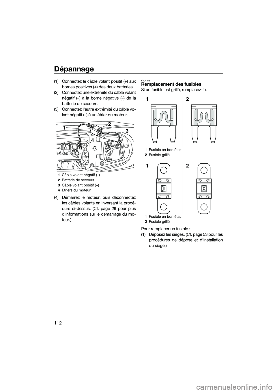 YAMAHA FX HO 2015 Notices Demploi (in French) Dépannage
112
(1) Connectez le câble volant positif (+) auxbornes positives (+) des deux batteries.
(2) Connectez une extrémité du câble volant négatif (–) à la borne négative (–) de la
ba YAMAHA FX HO 2015 Notices Demploi (in French) Dépannage
112
(1) Connectez le câble volant positif (+) auxbornes positives (+) des deux batteries.
(2) Connectez une extrémité du câble volant négatif (–) à la borne négative (–) de la
ba