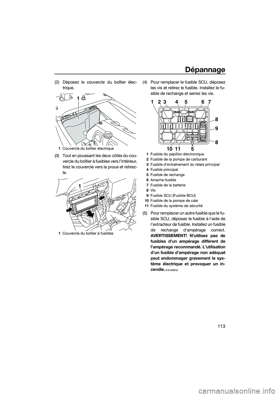YAMAHA FX HO 2015 Notices Demploi (in French) Dépannage
113
(2) Déposez le couvercle du boîtier élec-trique.
(3) Tout en poussant les deux côtés du cou- vercle du boîtier à fusibles vers l’intérieur,
tirez le couvercle vers la proue et YAMAHA FX HO 2015 Notices Demploi (in French) Dépannage
113
(2) Déposez le couvercle du boîtier élec-trique.
(3) Tout en poussant les deux côtés du cou- vercle du boîtier à fusibles vers l’intérieur,
tirez le couvercle vers la proue et