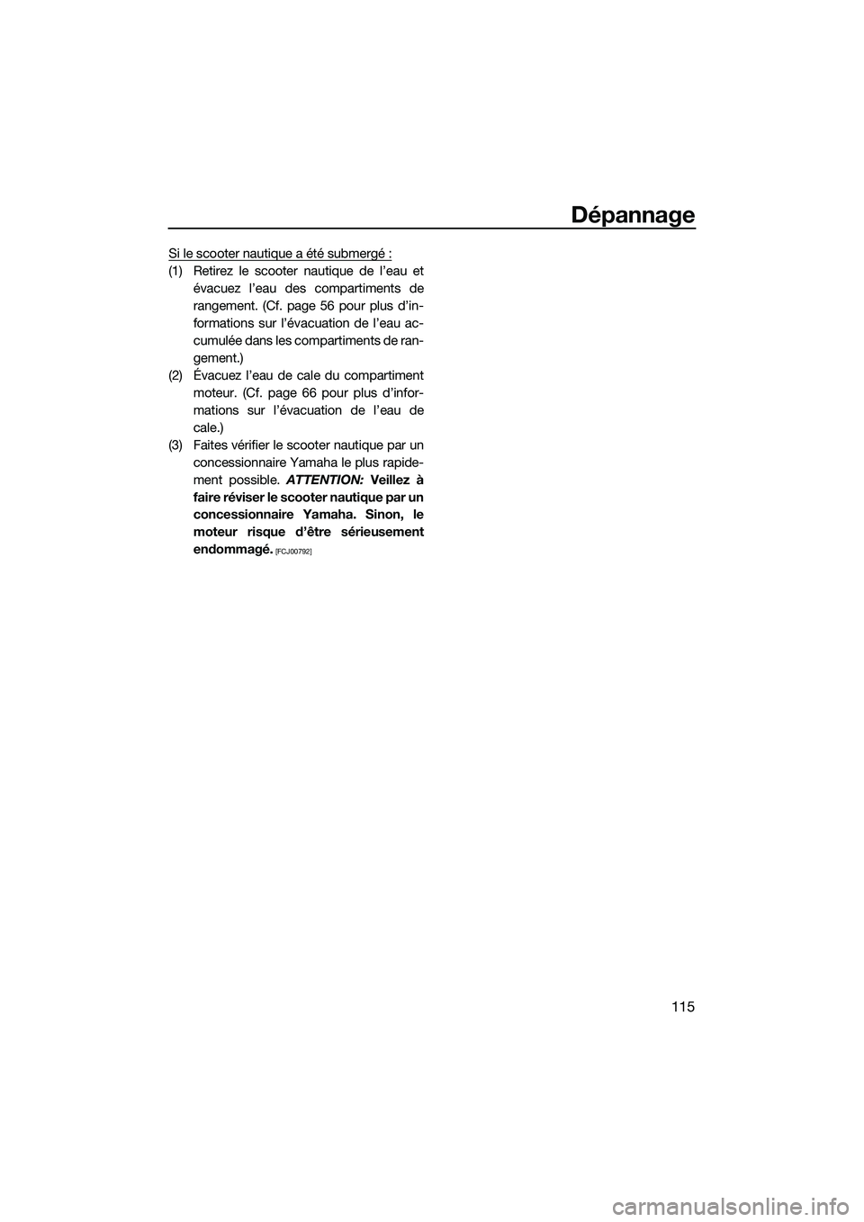 YAMAHA FX HO 2015 Notices Demploi (in French) Dépannage
115
Si le scooter nautique a été submergé :
(1) Retirez le scooter nautique de l’eau etévacuez l’eau des compartiments de
rangement. (Cf. page 56 pour plus d’in-
formations sur l YAMAHA FX HO 2015 Notices Demploi (in French) Dépannage
115
Si le scooter nautique a été submergé :
(1) Retirez le scooter nautique de l’eau etévacuez l’eau des compartiments de
rangement. (Cf. page 56 pour plus d’in-
formations sur l