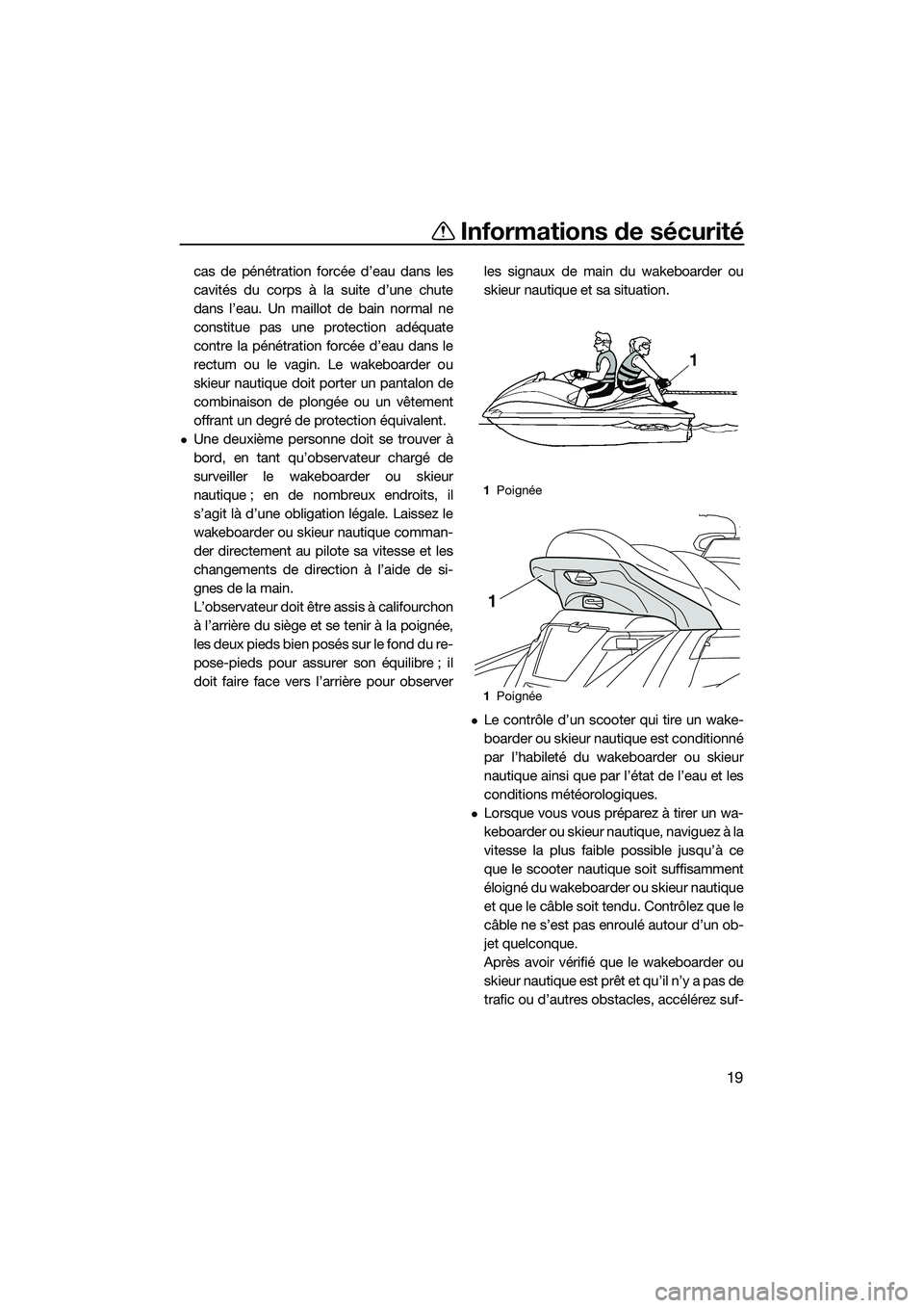YAMAHA FX HO 2015 Notices Demploi (in French) Informations de sécurité
19
cas de pénétration forcée d’eau dans les
cavités du corps à la suite d’une chute
dans l’eau. Un maillot de bain normal ne
constitue pas une protection adéquat YAMAHA FX HO 2015 Notices Demploi (in French) Informations de sécurité
19
cas de pénétration forcée d’eau dans les
cavités du corps à la suite d’une chute
dans l’eau. Un maillot de bain normal ne
constitue pas une protection adéquat