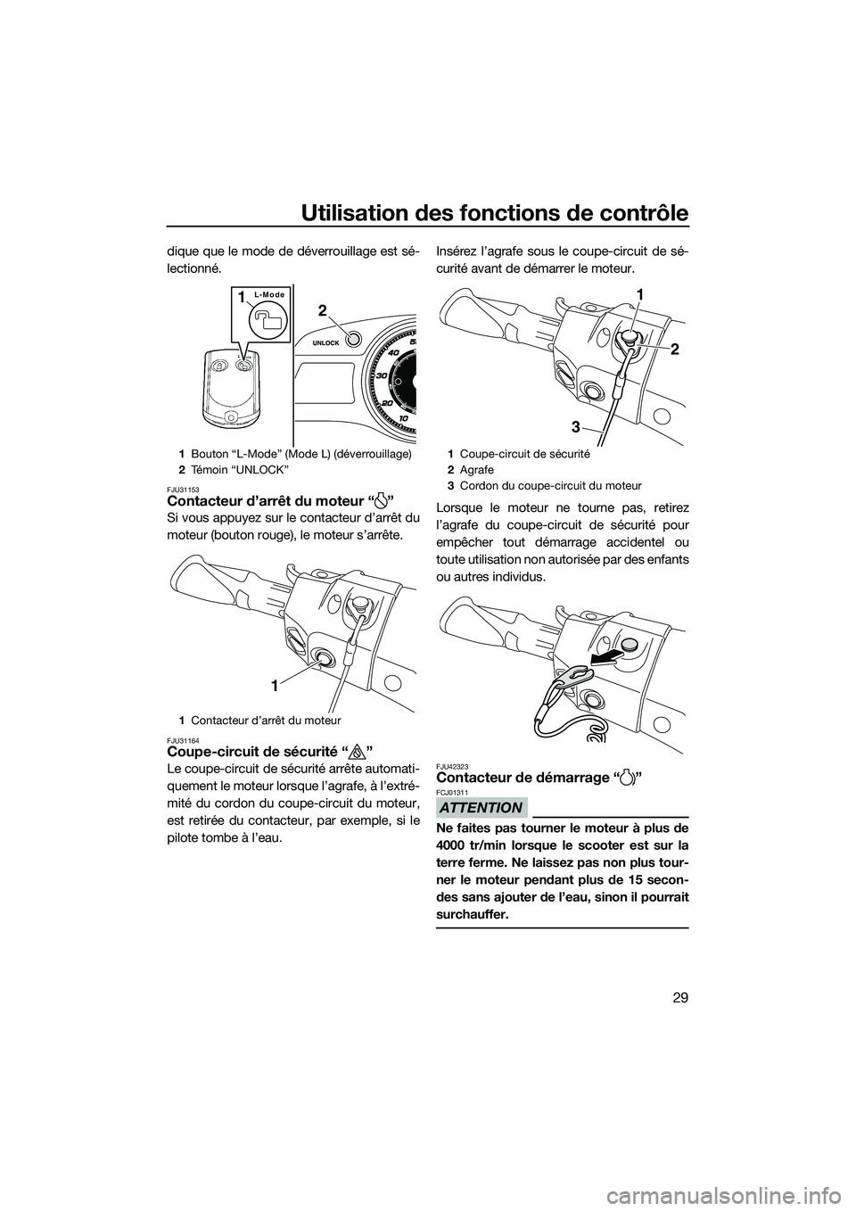 YAMAHA FX HO 2015 Notices Demploi (in French) Utilisation des fonctions de contrôle
29
dique que le mode de déverrouillage est sé-
lectionné.
FJU31153Contacteur d’arrêt du moteur “ ”
Si vous appuyez sur le contacteur d’arrêt du
mote YAMAHA FX HO 2015 Notices Demploi (in French) Utilisation des fonctions de contrôle
29
dique que le mode de déverrouillage est sé-
lectionné.
FJU31153Contacteur d’arrêt du moteur “ ”
Si vous appuyez sur le contacteur d’arrêt du
mote