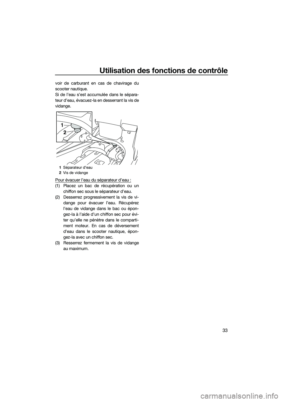 YAMAHA FX HO 2015 Notices Demploi (in French) Utilisation des fonctions de contrôle
33
voir de carburant en cas de chavirage du
scooter nautique.
Si de l’eau s’est accumulée dans le sépara-
teur d’eau, évacuez-la en desserrant la vis de YAMAHA FX HO 2015 Notices Demploi (in French) Utilisation des fonctions de contrôle
33
voir de carburant en cas de chavirage du
scooter nautique.
Si de l’eau s’est accumulée dans le sépara-
teur d’eau, évacuez-la en desserrant la vis de