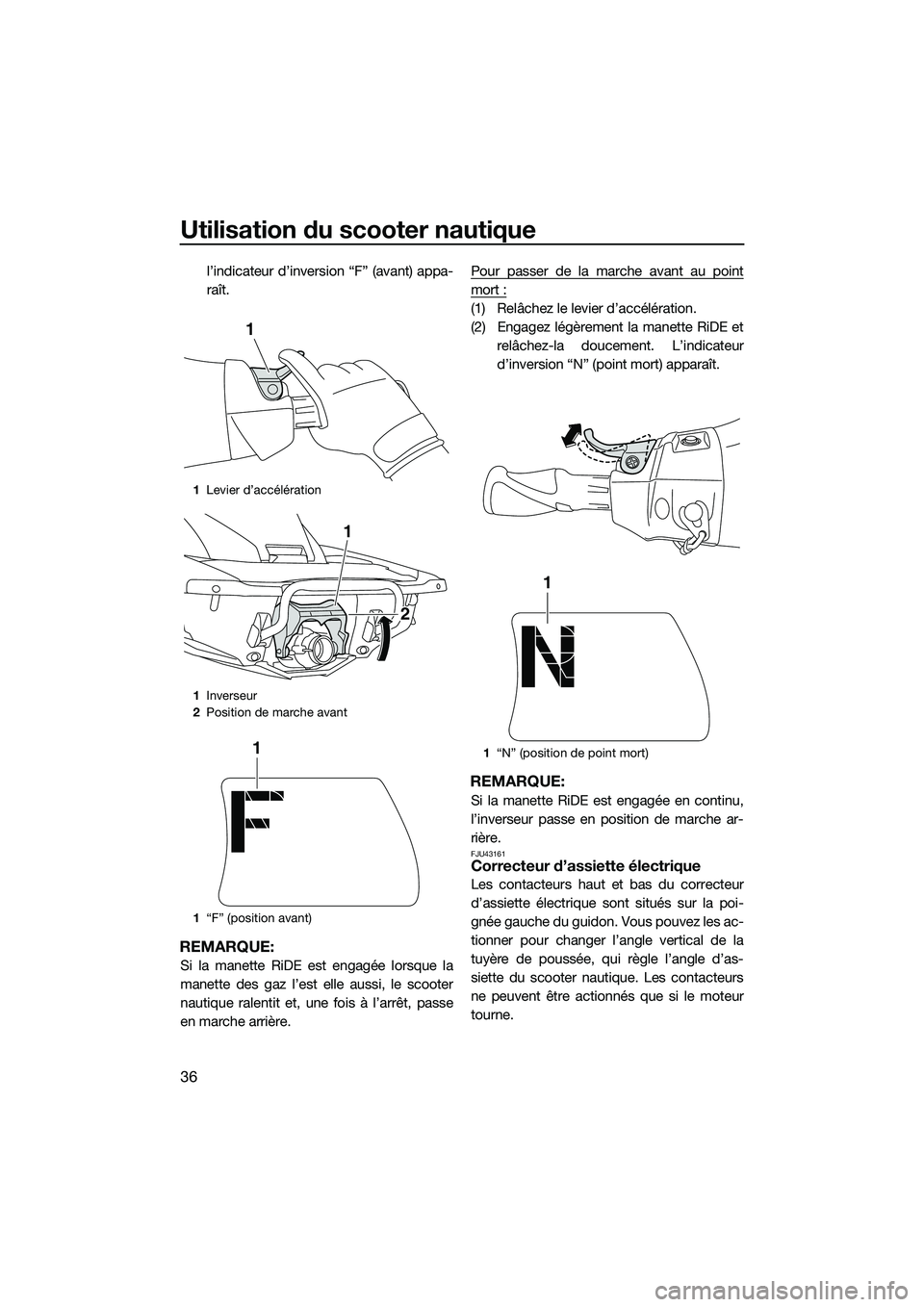 YAMAHA FX HO 2015 Notices Demploi (in French) Utilisation du scooter nautique
36
l’indicateur d’inversion “F” (avant) appa-
raît.
REMARQUE:
Si la manette RiDE est engagée lorsque la
manette des gaz l’est elle aussi, le scooter
nautiqu YAMAHA FX HO 2015 Notices Demploi (in French) Utilisation du scooter nautique
36
l’indicateur d’inversion “F” (avant) appa-
raît.
REMARQUE:
Si la manette RiDE est engagée lorsque la
manette des gaz l’est elle aussi, le scooter
nautiqu