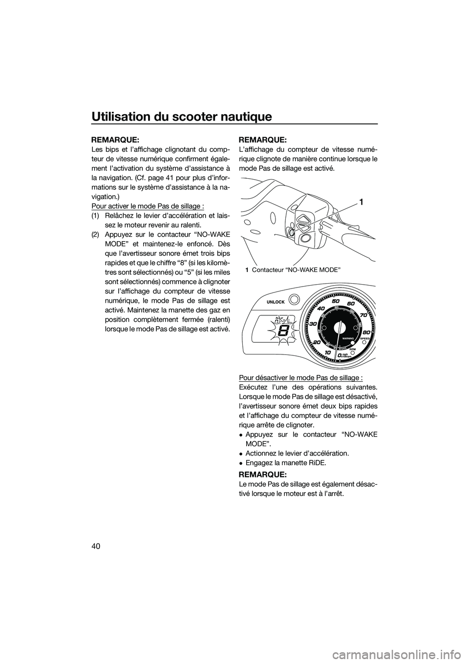 YAMAHA FX HO 2015 Notices Demploi (in French) Utilisation du scooter nautique
40
REMARQUE:
Les bips et l’affichage clignotant du comp-
teur de vitesse numérique confirment égale-
ment l’activation du système d’assistance à
la navigation YAMAHA FX HO 2015 Notices Demploi (in French) Utilisation du scooter nautique
40
REMARQUE:
Les bips et l’affichage clignotant du comp-
teur de vitesse numérique confirment égale-
ment l’activation du système d’assistance à
la navigation