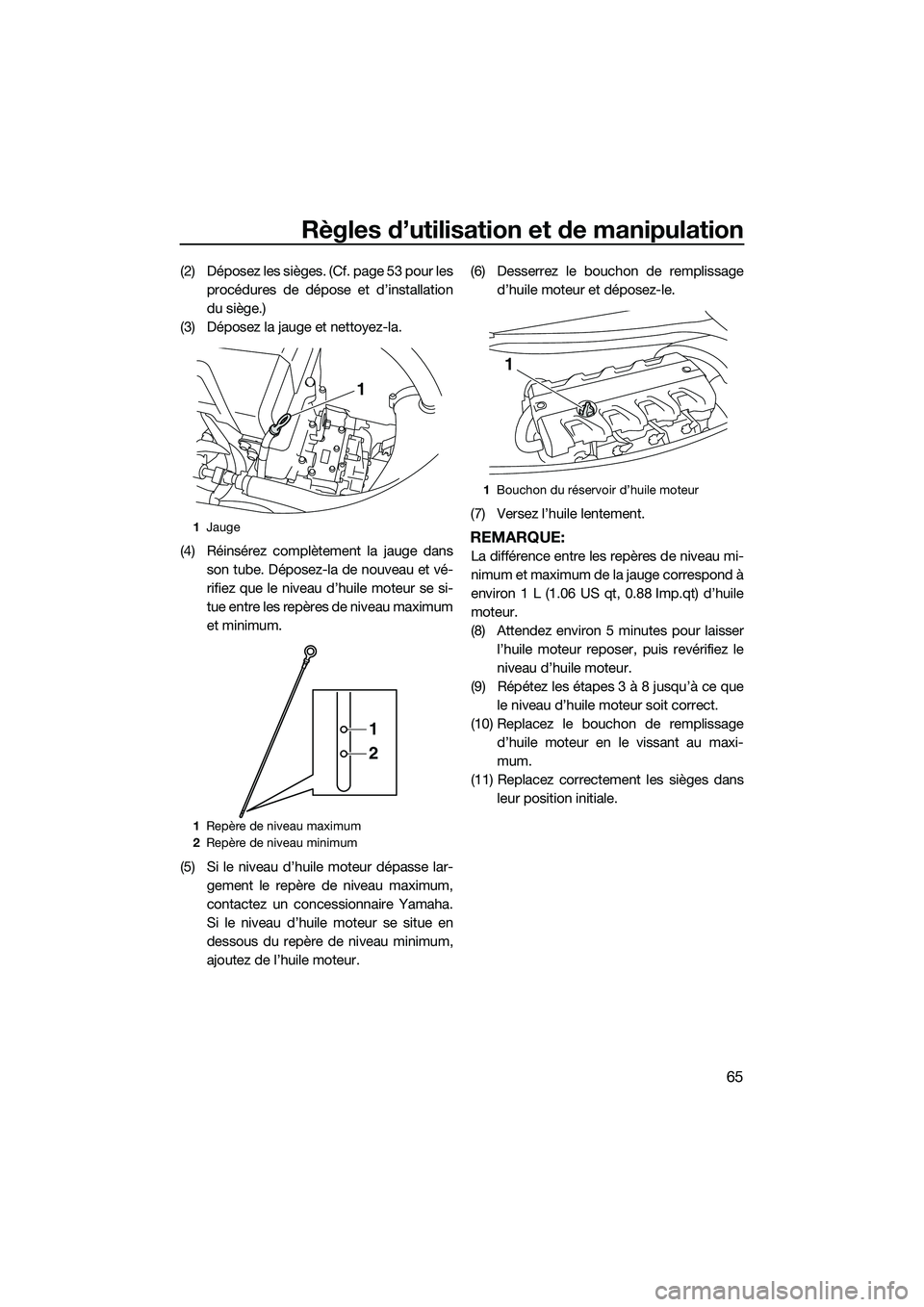 YAMAHA FX HO 2015 Notices Demploi (in French) Règles d’utilisation et de manipulation
65
(2) Déposez les sièges. (Cf. page 53 pour lesprocédures de dépose et d’installation
du siège.)
(3) Déposez la jauge et nettoyez-la.
(4) Réinsére YAMAHA FX HO 2015 Notices Demploi (in French) Règles d’utilisation et de manipulation
65
(2) Déposez les sièges. (Cf. page 53 pour lesprocédures de dépose et d’installation
du siège.)
(3) Déposez la jauge et nettoyez-la.
(4) Réinsére