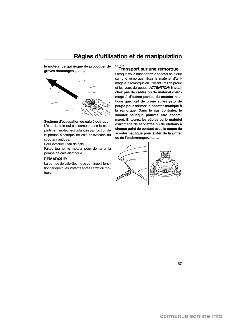 YAMAHA FX HO 2015  Notices Demploi (in French) Règles d’utilisation et de manipulation
67
le moteur, ce qui risque de provoquer de
graves dommages.
 [FCJ00554]
Système d’évacuation de cale électrique
L’eau de cale qui s’accumule dans l