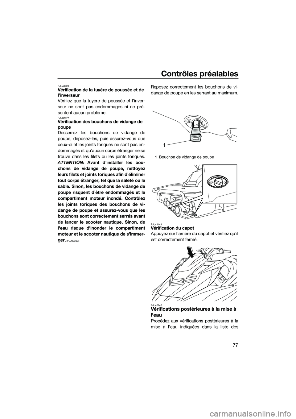 YAMAHA FX HO 2015 Notices Demploi (in French) Contrôles préalables
77
FJU43220Vérification de la tuyère de poussée et de
l’inverseur
Vérifiez que la tuyère de poussée et l’inver-
seur ne sont pas endommagés ni ne pré-
sentent aucun YAMAHA FX HO 2015 Notices Demploi (in French) Contrôles préalables
77
FJU43220Vérification de la tuyère de poussée et de
l’inverseur
Vérifiez que la tuyère de poussée et l’inver-
seur ne sont pas endommagés ni ne pré-
sentent aucun