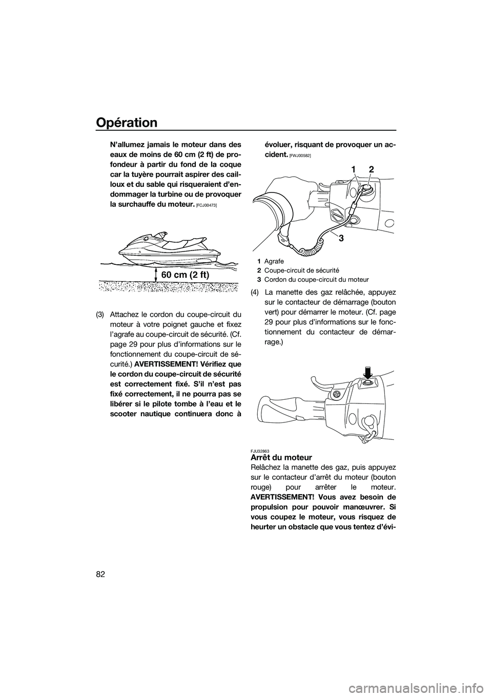 YAMAHA FX HO 2015 Notices Demploi (in French) Opération
82
N’allumez jamais le moteur dans des
eaux de moins de 60 cm (2 ft) de pro-
fondeur à partir du fond de la coque
car la tuyère pourrait aspirer des cail-
loux et du sable qui risquerai YAMAHA FX HO 2015 Notices Demploi (in French) Opération
82
N’allumez jamais le moteur dans des
eaux de moins de 60 cm (2 ft) de pro-
fondeur à partir du fond de la coque
car la tuyère pourrait aspirer des cail-
loux et du sable qui risquerai