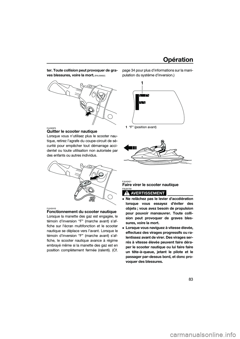 YAMAHA FX HO 2015  Notices Demploi (in French) Opération
83
ter. Toute collision peut provoquer de gra-
ves blessures, voire la mort.
 [FWJ00602]
FJU32873
Quitter le scooter nautique
Lorsque vous n’utilisez plus le scooter nau-
tique, retirez l