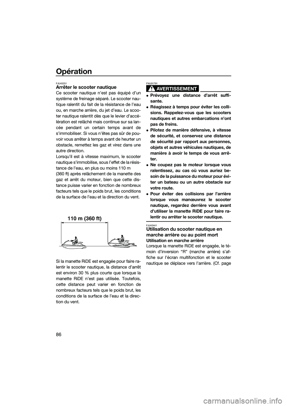 YAMAHA FX HO 2015 Notices Demploi (in French) Opération
86
FJU43251Arrêter le scooter nautique
Ce scooter nautique n’est pas équipé d’un
système de freinage séparé. Le scooter nau-
tique ralentit du fait de la résistance de l’eau
ou YAMAHA FX HO 2015 Notices Demploi (in French) Opération
86
FJU43251Arrêter le scooter nautique
Ce scooter nautique n’est pas équipé d’un
système de freinage séparé. Le scooter nau-
tique ralentit du fait de la résistance de l’eau
ou