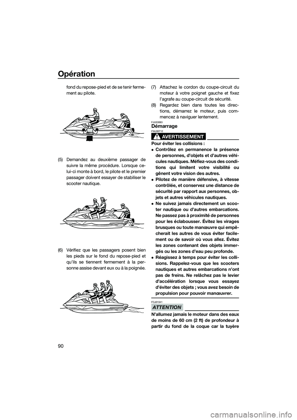 YAMAHA FX HO 2015 Notices Demploi (in French) Opération
90
fo n d d u r ep o s e- pi e d e t de s e t e ni r fer m e-
ment au pilote.
(5) Demandez au deuxième passager de suivre la même procédure. Lorsque ce-
lui-ci monte à bord, le pil YAMAHA FX HO 2015 Notices Demploi (in French) Opération
90
fo n d d u r ep o s e- pi e d e t de s e t e ni r fer m e-
ment au pilote.
(5) Demandez au deuxième passager de suivre la même procédure. Lorsque ce-
lui-ci monte à bord, le pil