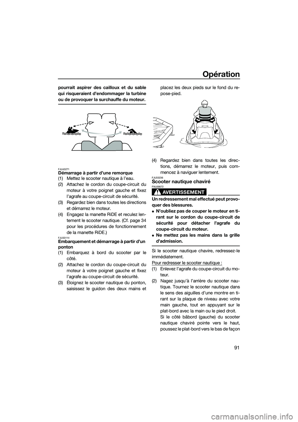 YAMAHA FX HO 2015 Notices Demploi (in French) Opération
91
pourrait aspirer des cailloux et du sable
qui risqueraient d’endommager la turbine
ou de provoquer la surchauffe du moteur.
FJU43271Démarrage à partir d’une remorque
(1) Mettez le YAMAHA FX HO 2015 Notices Demploi (in French) Opération
91
pourrait aspirer des cailloux et du sable
qui risqueraient d’endommager la turbine
ou de provoquer la surchauffe du moteur.
FJU43271Démarrage à partir d’une remorque
(1) Mettez le