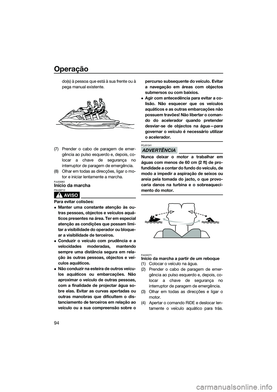 YAMAHA FX HO 2015 Manual de utilização (in Portuguese) Operação
94
do(s) à pessoa que está à sua frente ou à
pega manual existente.
(7) Prender o cabo de paragem de emer- gência ao pulso esquerdo e, depois, co-
locar a chave de segurança no
interr YAMAHA FX HO 2015 Manual de utilização (in Portuguese) Operação
94
do(s) à pessoa que está à sua frente ou à
pega manual existente.
(7) Prender o cabo de paragem de emer- gência ao pulso esquerdo e, depois, co-
locar a chave de segurança no
interr
