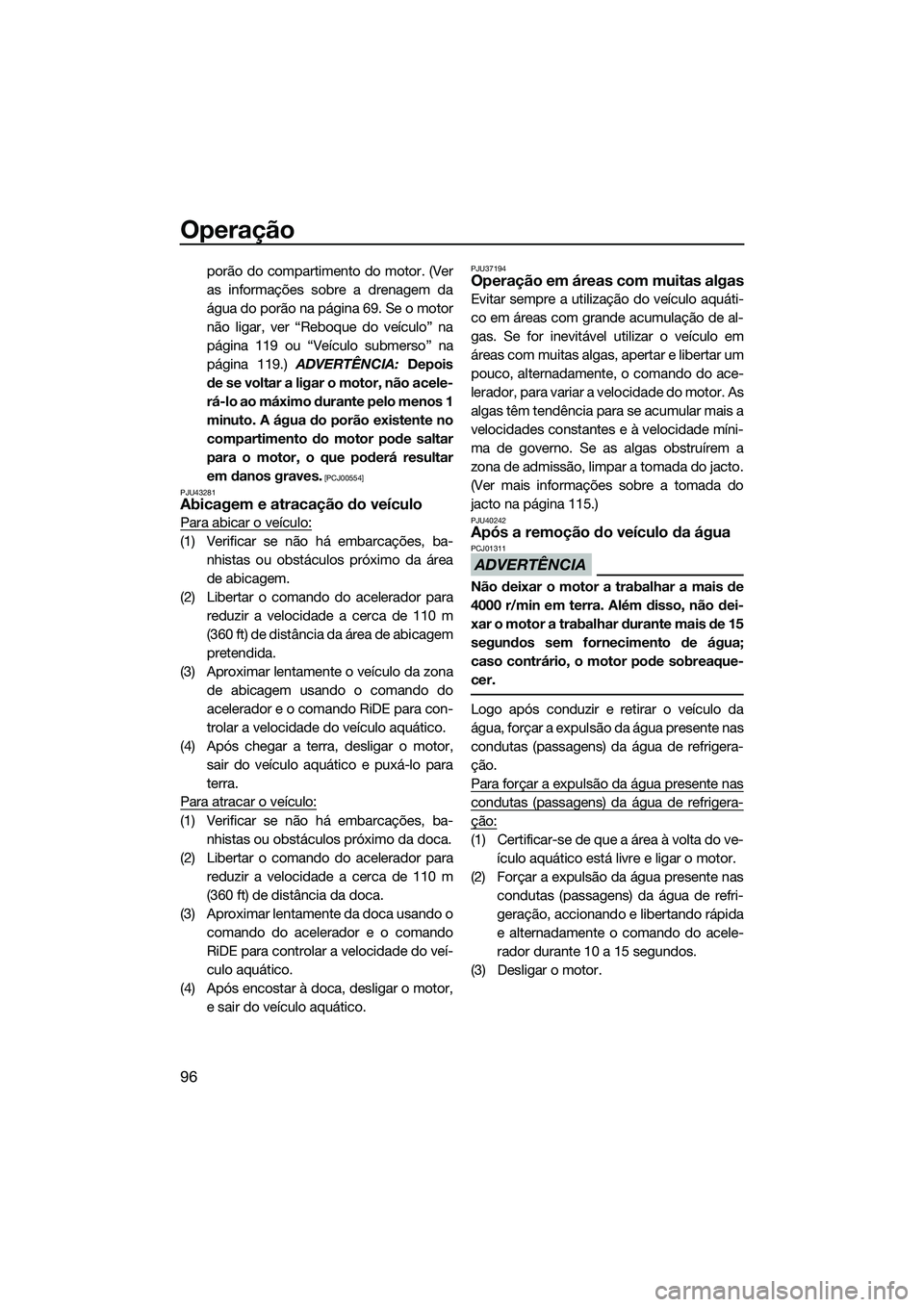 YAMAHA FX HO 2015 Manual de utilização (in Portuguese) Operação
96
porão do compartimento do motor. (Ver
as informações sobre a drenagem da
água do porão na página 69. Se o motor
não ligar, ver “Reboque do veículo” na
página 119 ou “Veíc YAMAHA FX HO 2015 Manual de utilização (in Portuguese) Operação
96
porão do compartimento do motor. (Ver
as informações sobre a drenagem da
água do porão na página 69. Se o motor
não ligar, ver “Reboque do veículo” na
página 119 ou “Veíc